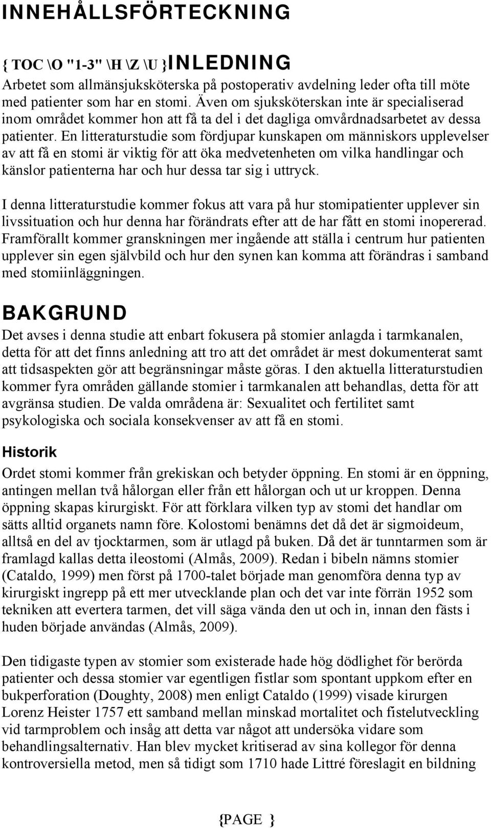 En litteraturstudie som fördjupar kunskapen om människors upplevelser av att få en stomi är viktig för att öka medvetenheten om vilka handlingar och känslor patienterna har och hur dessa tar sig i