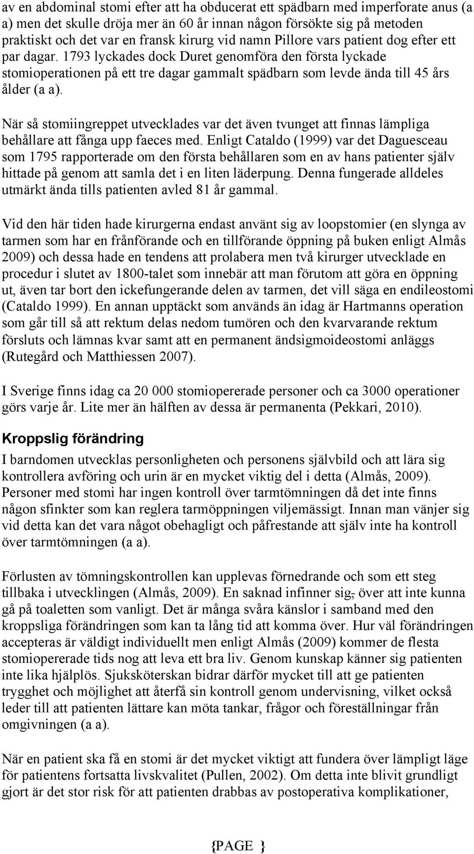 När så stomiingreppet utvecklades var det även tvunget att finnas lämpliga behållare att fånga upp faeces med.