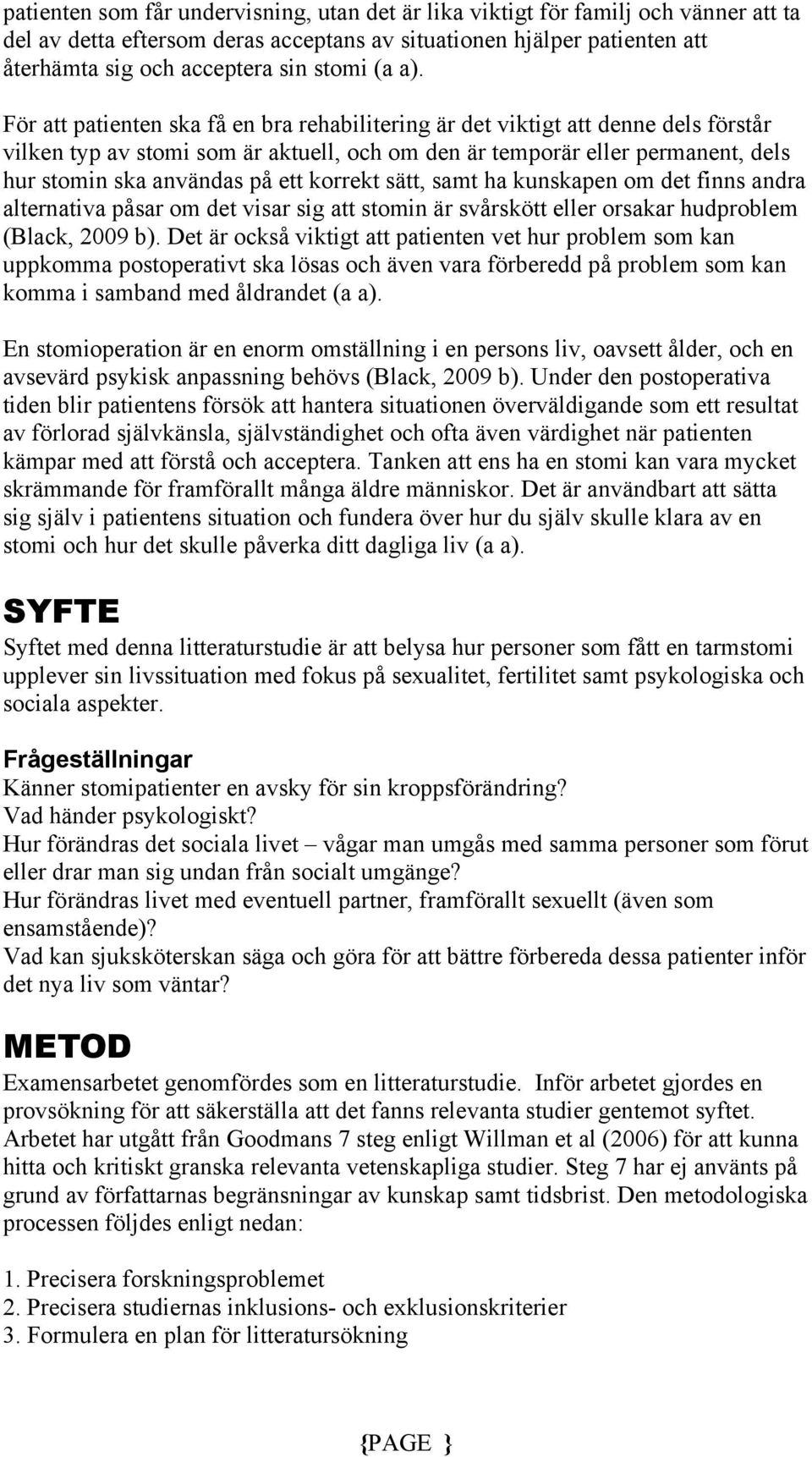 För att patienten ska få en bra rehabilitering är det viktigt att denne dels förstår vilken typ av stomi som är aktuell, och om den är temporär eller permanent, dels hur stomin ska användas på ett