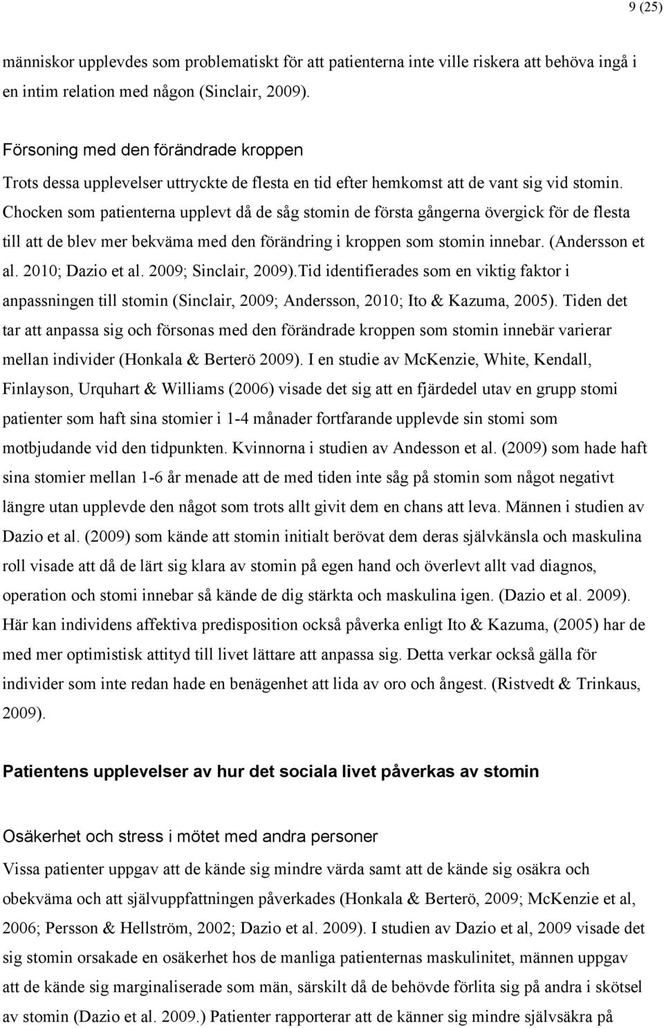 Chocken som patienterna upplevt då de såg stomin de första gångerna övergick för de flesta till att de blev mer bekväma med den förändring i kroppen som stomin innebar. (Andersson et al.