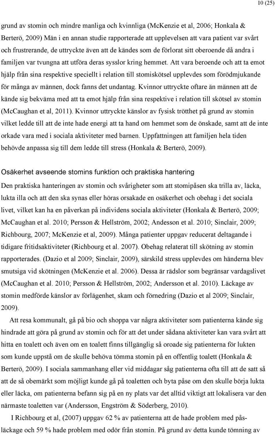 Att vara beroende och att ta emot hjälp från sina respektive speciellt i relation till stomiskötsel upplevdes som förödmjukande för många av männen, dock fanns det undantag.