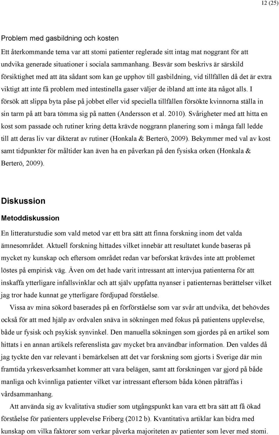 att inte äta något alls. I försök att slippa byta påse på jobbet eller vid speciella tillfällen försökte kvinnorna ställa in sin tarm på att bara tömma sig på natten (Andersson et al. 2010).