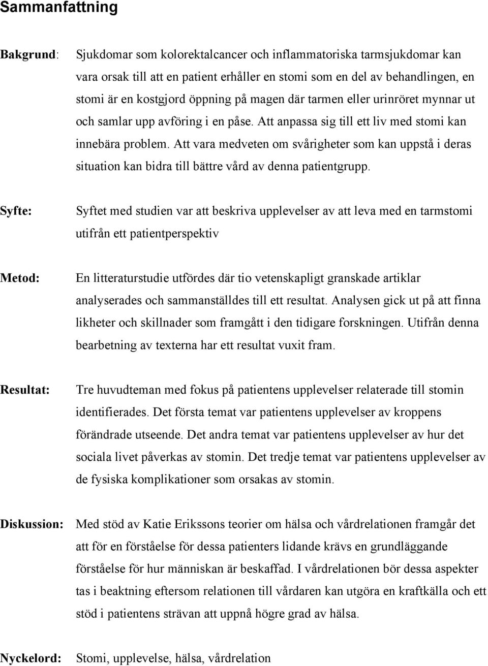 Att vara medveten om svårigheter som kan uppstå i deras situation kan bidra till bättre vård av denna patientgrupp.