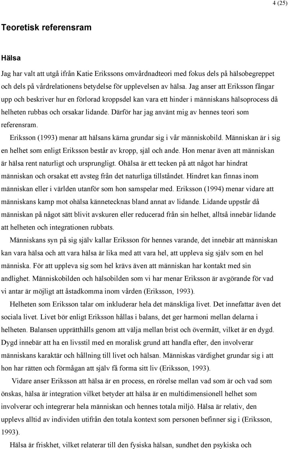 Därför har jag använt mig av hennes teori som referensram. Eriksson (1993) menar att hälsans kärna grundar sig i vår människobild.