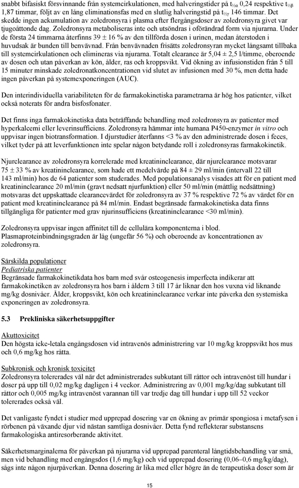 Under de första 24 timmarna återfinns 39 16 % av den tillförda dosen i urinen, medan återstoden i huvudsak är bunden till benvävnad.