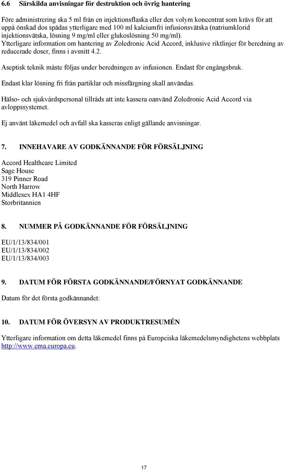 Ytterligare information om hantering av Zoledronic Acid Accord, inklusive riktlinjer för beredning av reducerade doser, finns i avsnitt 4.2.