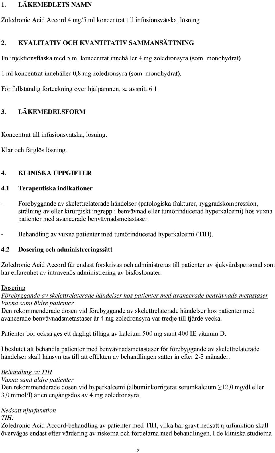 För fullständig förteckning över hjälpämnen, se avsnitt 6.1. 3. LÄKEMEDELSFORM Koncentrat till infusionsvätska, lösning. Klar och färglös lösning. 4. KLINISKA UPPGIFTER 4.