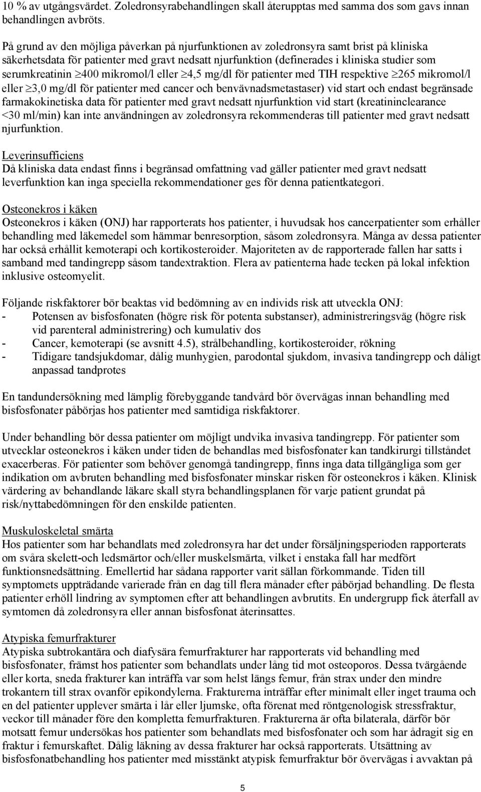 400 mikromol/l eller 4,5 mg/dl för patienter med TIH respektive 265 mikromol/l eller 3,0 mg/dl för patienter med cancer och benvävnadsmetastaser) vid start och endast begränsade farmakokinetiska data