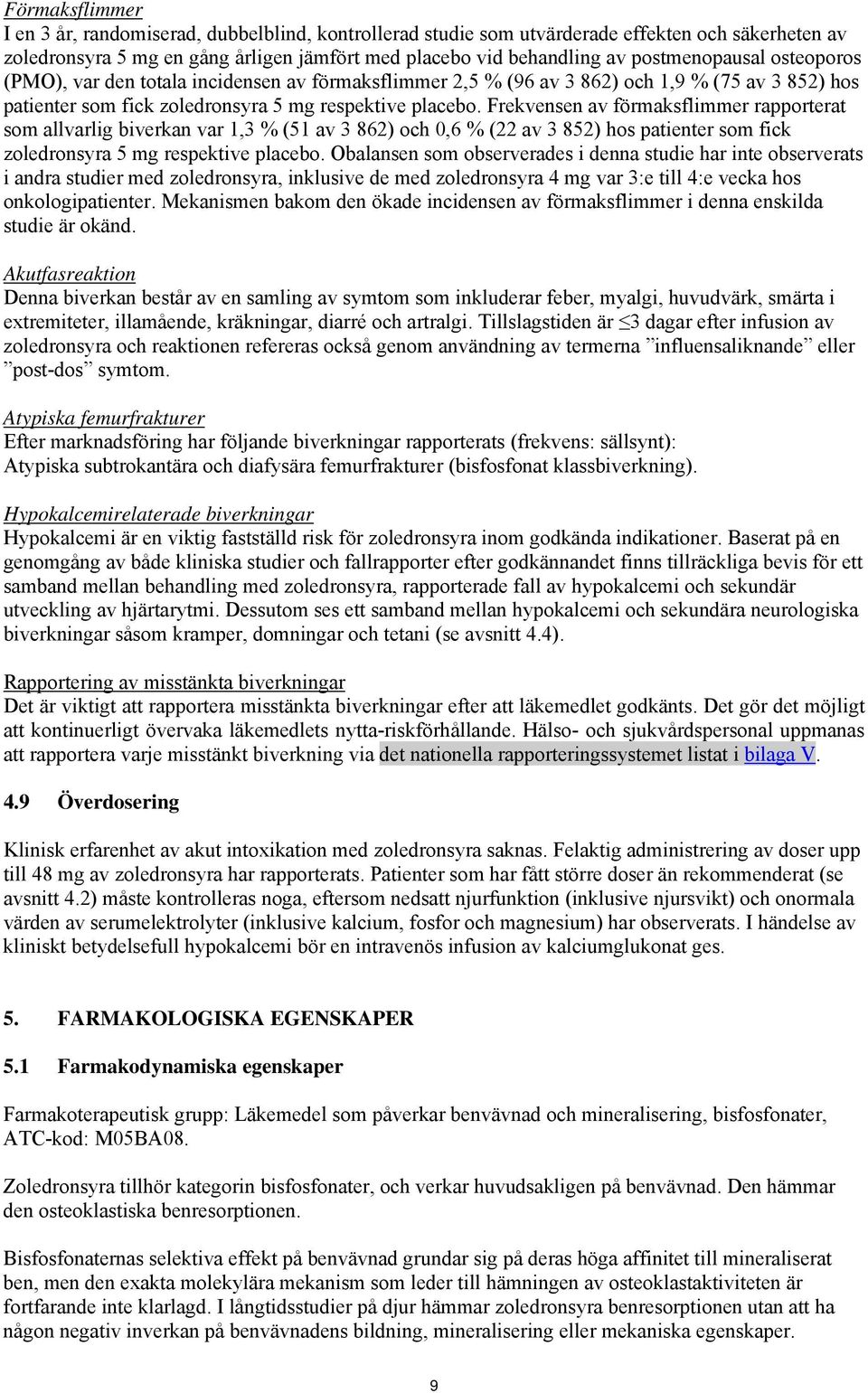 Frekvensen av förmaksflimmer rapporterat som allvarlig biverkan var 1,3 % (51 av 3 862) och 0,6 % (22 av 3 852) hos patienter som fick zoledronsyra 5 mg respektive placebo.