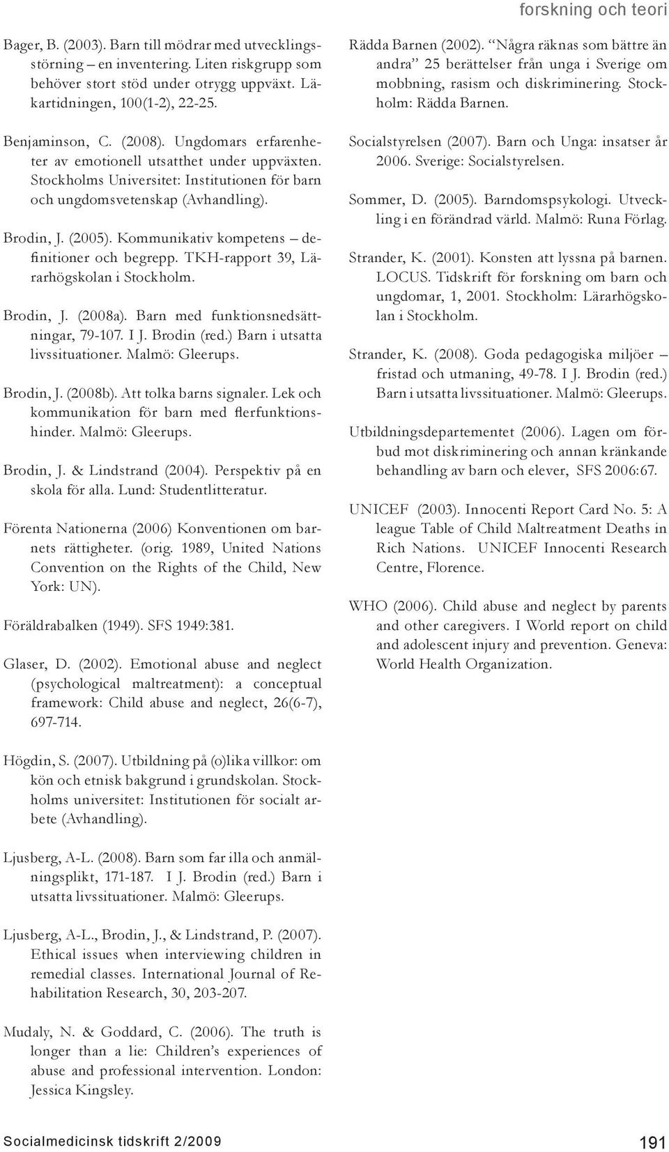 Kommunikativ kompetens definitioner och begrepp. TKH-rapport 39, Lärarhögskolan i Stockholm. Brodin, J. (2008a). Barn med funktionsnedsättningar, 79-107. I J. Brodin (red.