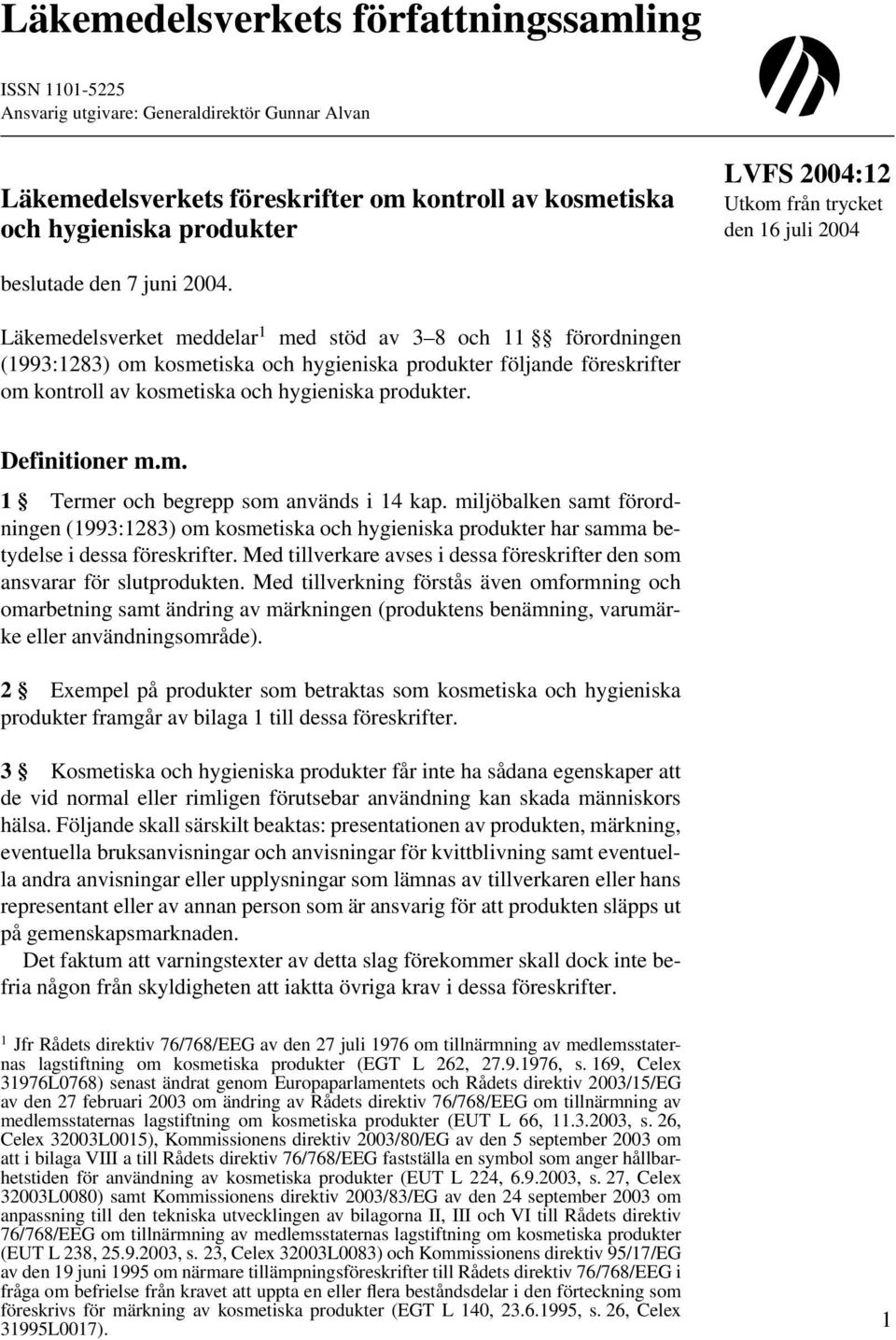 Läkemedelsverket meddelar 1 med stöd av 3 8 och 11 förordningen (1993:1283) om kosmetiska och hygieniska produkter följande föreskrifter om kontroll av kosmetiska och hygieniska produkter.