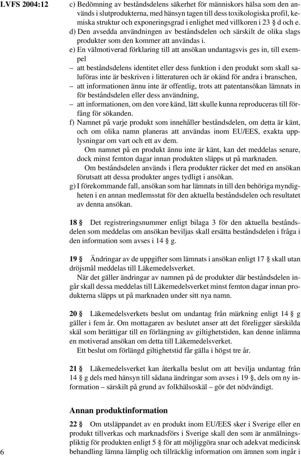 e) En välmotiverad förklaring till att ansökan undantagsvis ges in, till exempel att beståndsdelens identitet eller dess funktion i den produkt som skall saluföras inte är beskriven i litteraturen