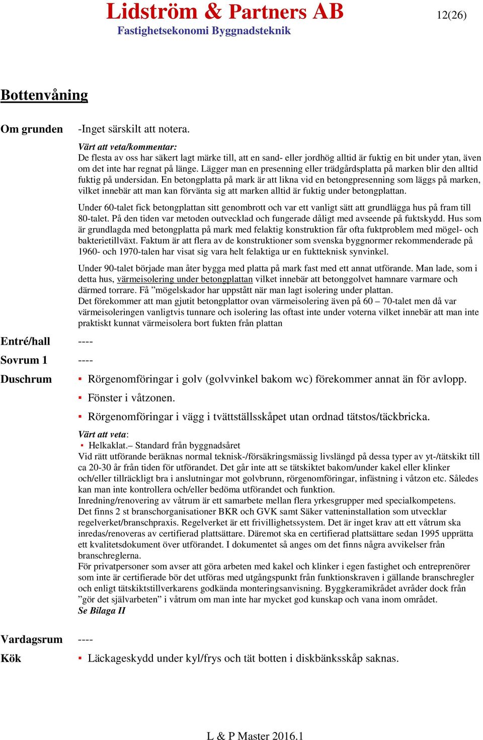 Lägger man en presenning eller trädgårdsplatta på marken blir den alltid fuktig på undersidan.