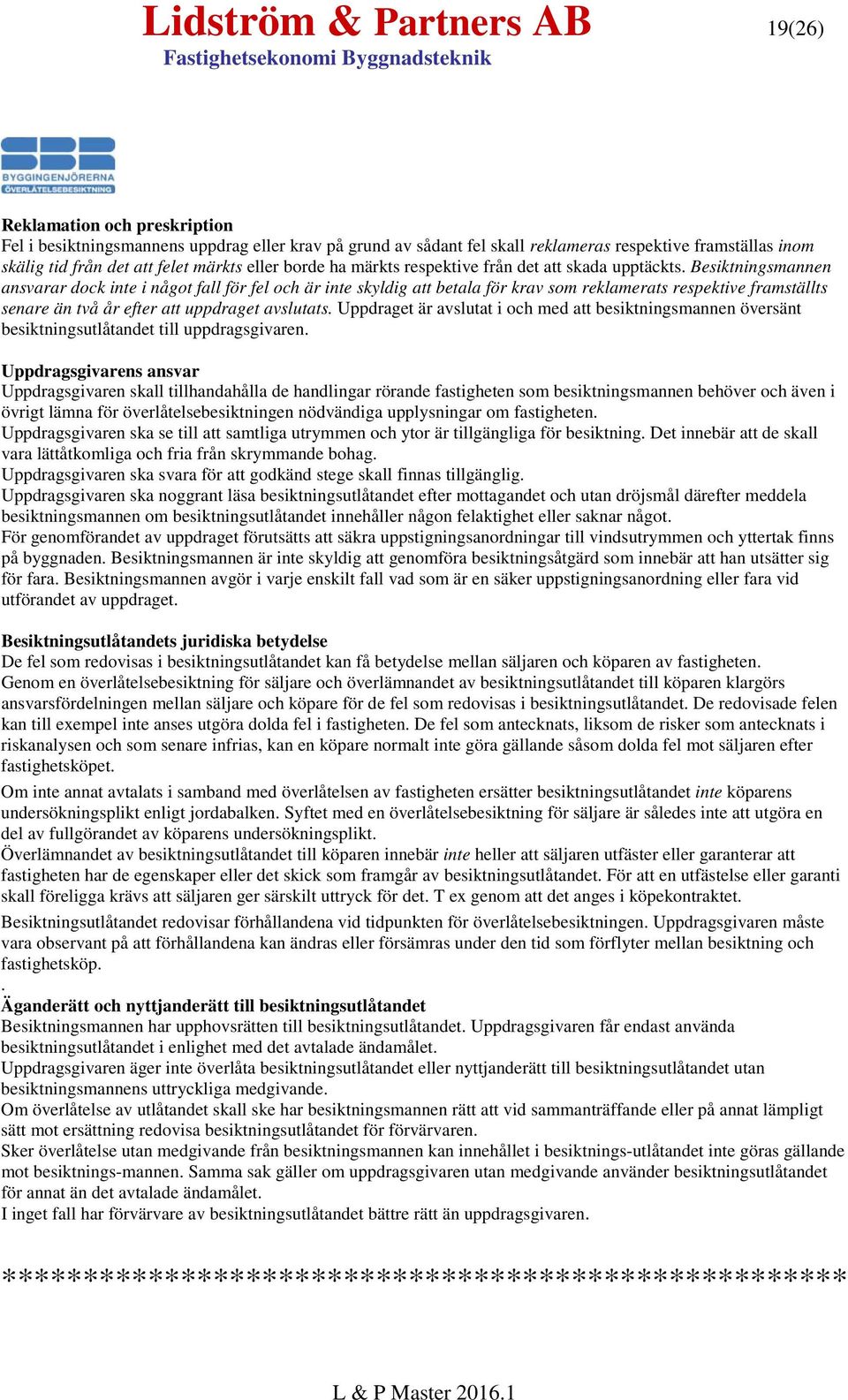 Besiktningsmannen ansvarar dock inte i något fall för fel och är inte skyldig att betala för krav som reklamerats respektive framställts senare än två år efter att uppdraget avslutats.