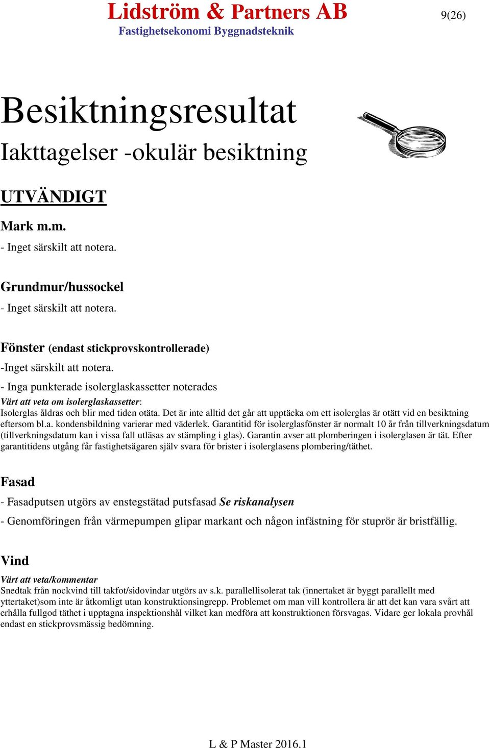 Det är inte alltid det går att upptäcka om ett isolerglas är otätt vid en besiktning eftersom bl.a. kondensbildning varierar med väderlek.