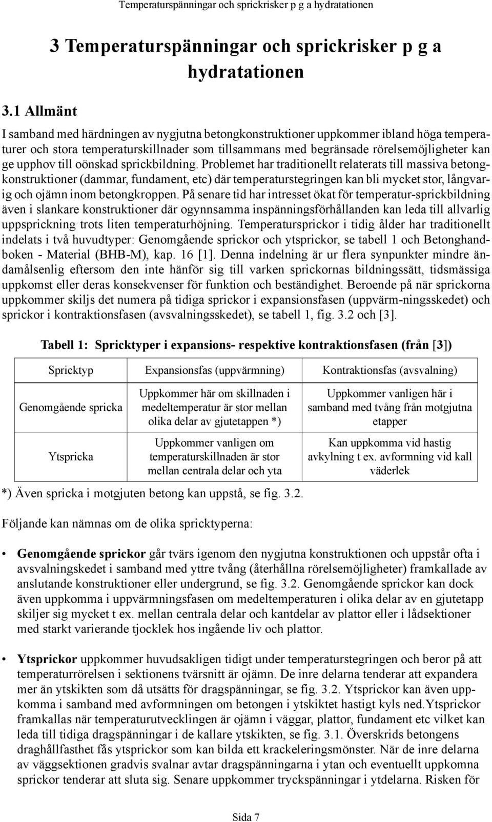 tillsammans med begränsade rörelsemöjligheter kan ge upphov till oönskad sprickbildning.