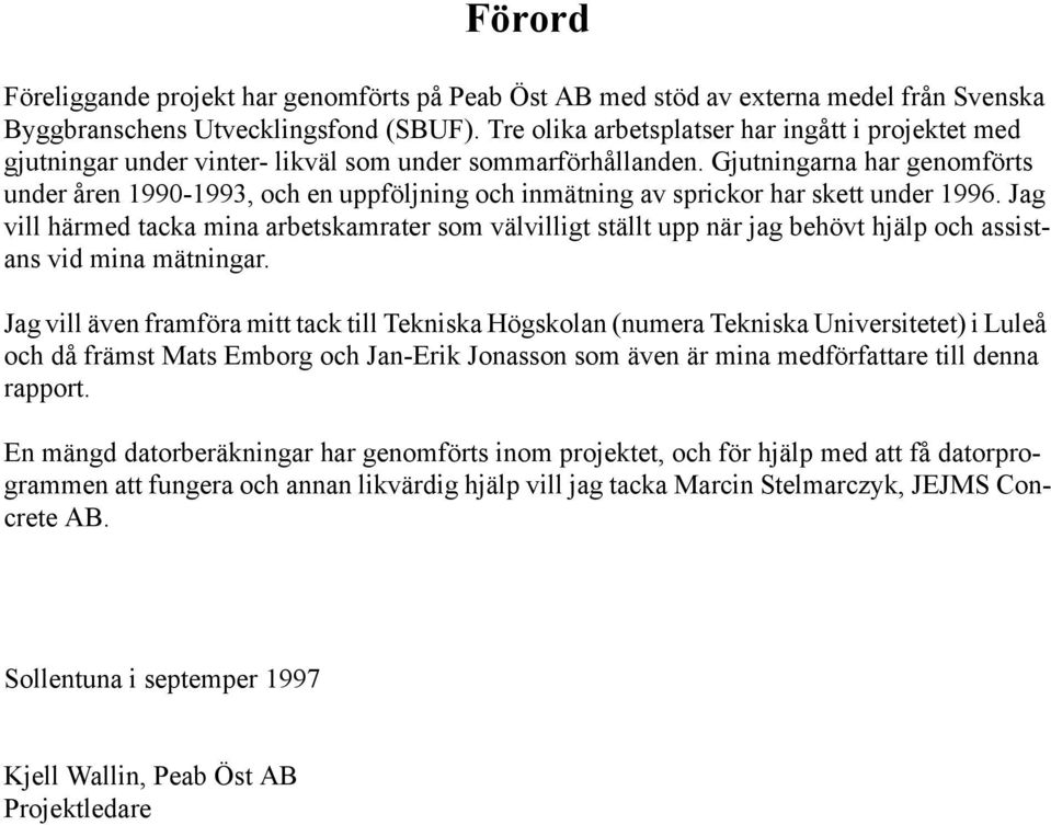 Gjutningarna har genomförts under åren 1990-1993, och en uppföljning och inmätning av sprickor har skett under 1996.