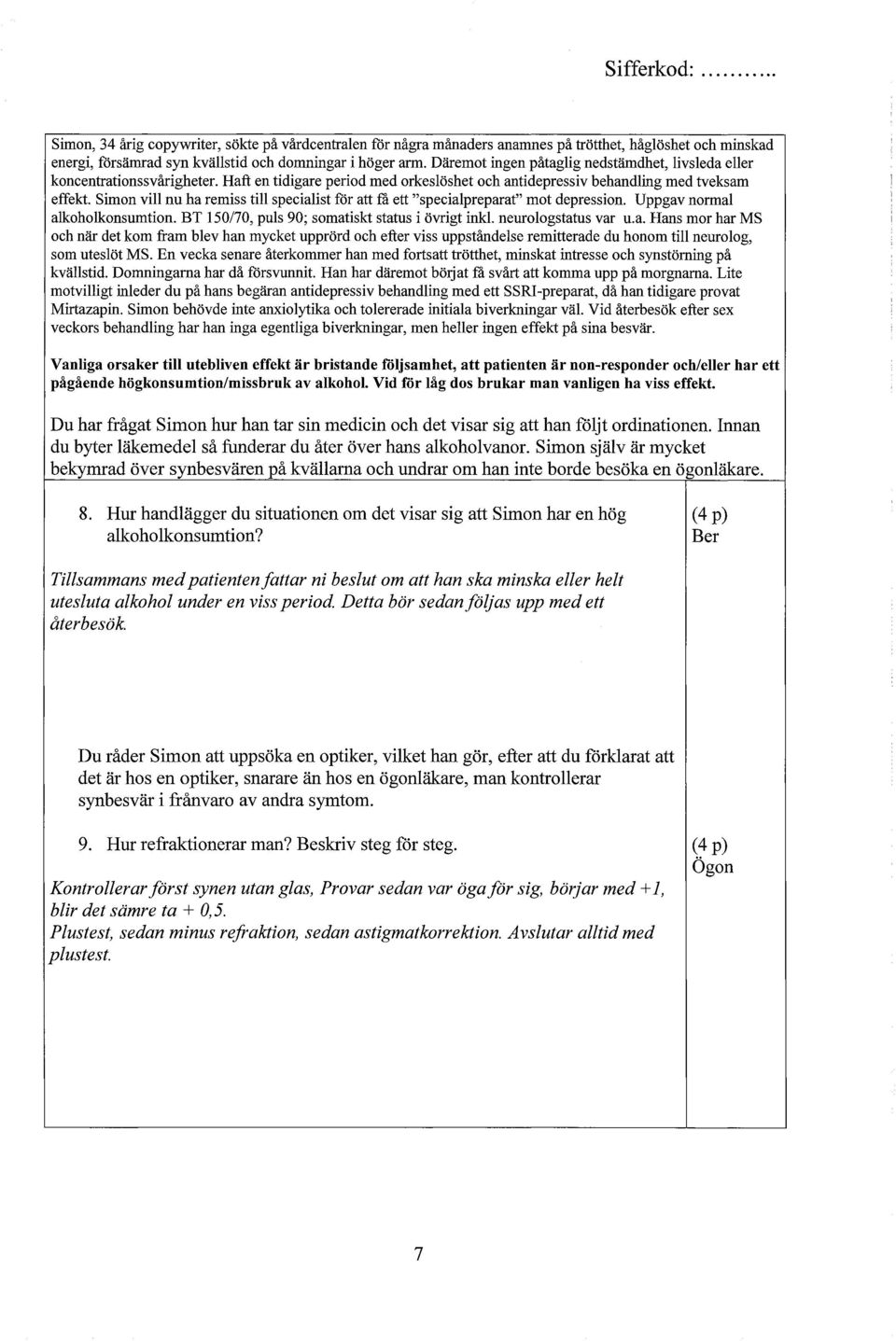 Simon vill nu ha remiss till specialist för att få ett "specialpreparat" mot depression. Uppgav normal alkoholkonsumtion. BT 150/70, puls 90; somatiskt status i övrigt inkl. neurologstatus var u.a. Hans mor har MS och när det kom fram blev han mycket upprörd och efter viss uppståndelse remitterade du honom till neurolog, som uteslöt MS.