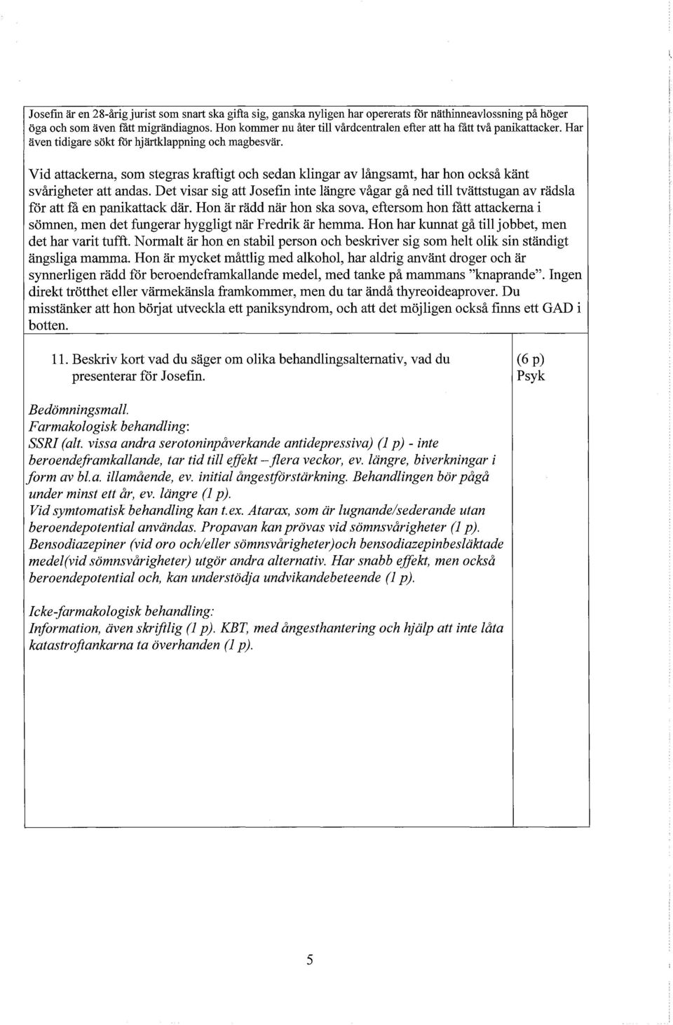 Vid attackerna, som stegras kraftigt och sedan klingar av långsamt, har hon också känt svårigheter att andas.