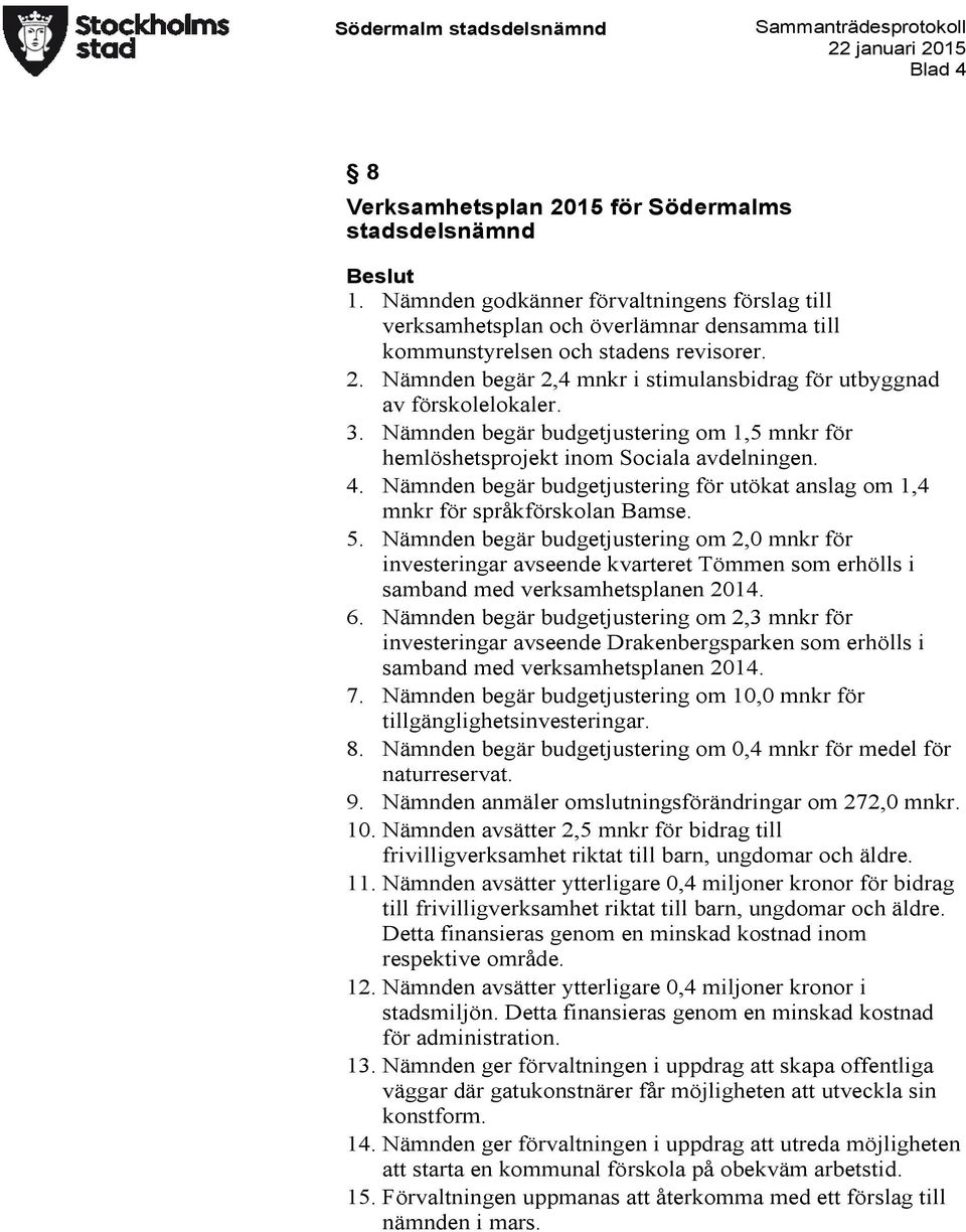 Nämnden begär budgetjustering för utökat anslag om 1,4 mnkr för språkförskolan Bamse. 5.