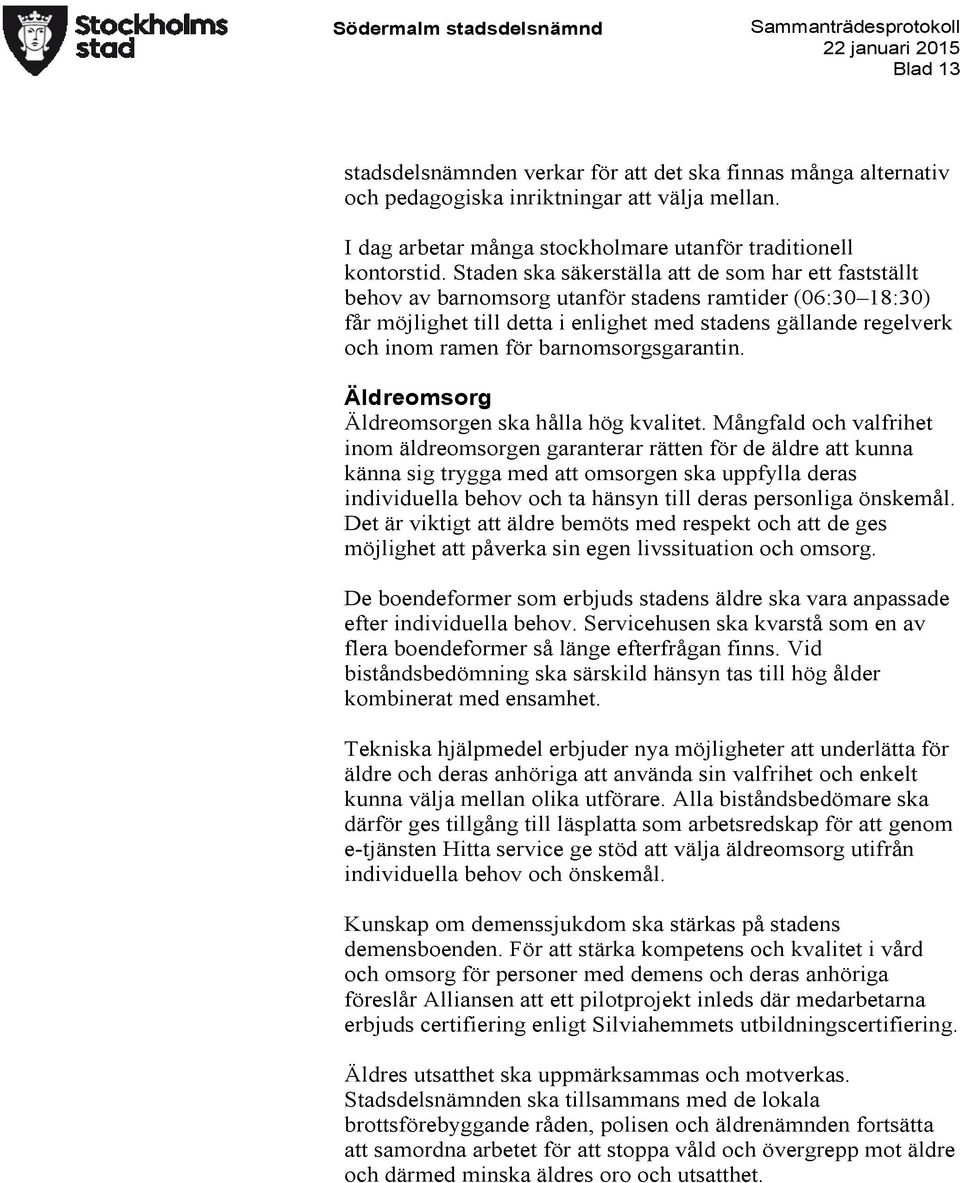 barnomsorgsgarantin. Äldreomsorg Äldreomsorgen ska hålla hög kvalitet.