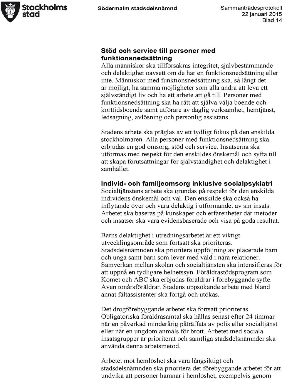 Personer med funktionsnedsättning ska ha rätt att själva välja boende och korttidsboende samt utförare av daglig verksamhet, hemtjänst, ledsagning, avlösning och personlig assistans.