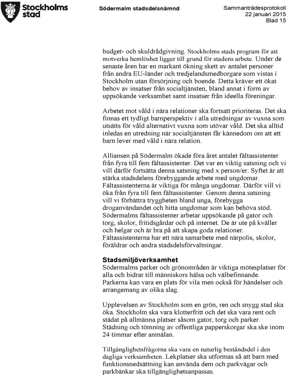 Detta kräver ett ökat behov av insatser från socialtjänsten, bland annat i form av uppsökande verksamhet samt insatser från ideella föreningar.