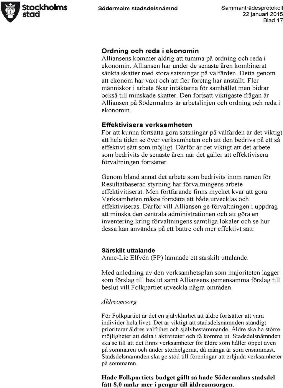 Den fortsatt viktigaste frågan är Alliansen på Södermalms är arbetslinjen och ordning och reda i ekonomin.