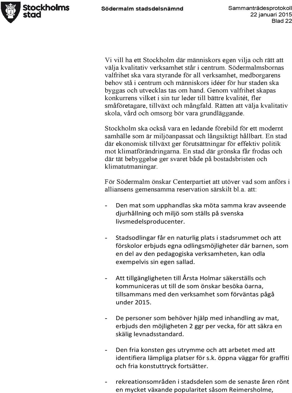 Genom valfrihet skapas konkurrens vilket i sin tur leder till bättre kvalitét, fler småföretagare, tillväxt och mångfald. Rätten att välja kvalitativ skola, vård och omsorg bör vara grundläggande.