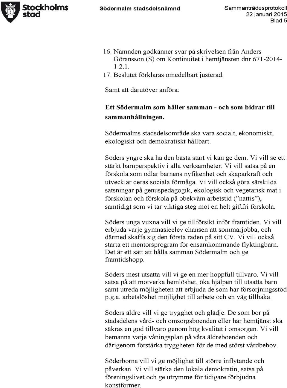 Söders yngre ska ha den bästa start vi kan ge dem. Vi vill se ett stärkt barnperspektiv i alla verksamheter.