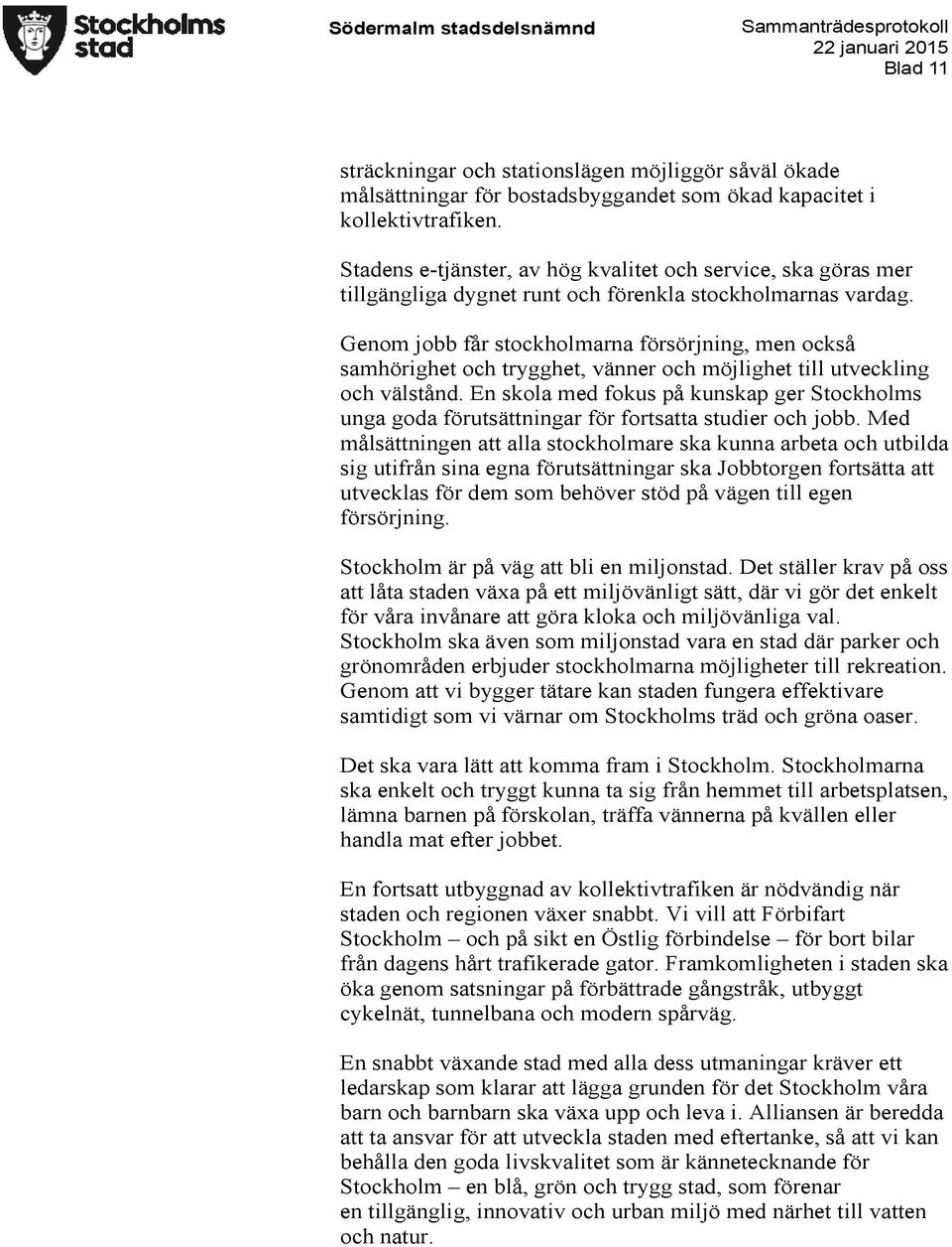 Genom jobb får stockholmarna försörjning, men också samhörighet och trygghet, vänner och möjlighet till utveckling och välstånd.