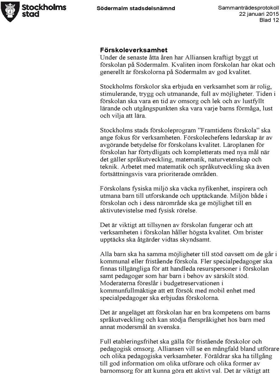Stockholms förskolor ska erbjuda en verksamhet som är rolig, stimulerande, trygg och utmanande, full av möjligheter.