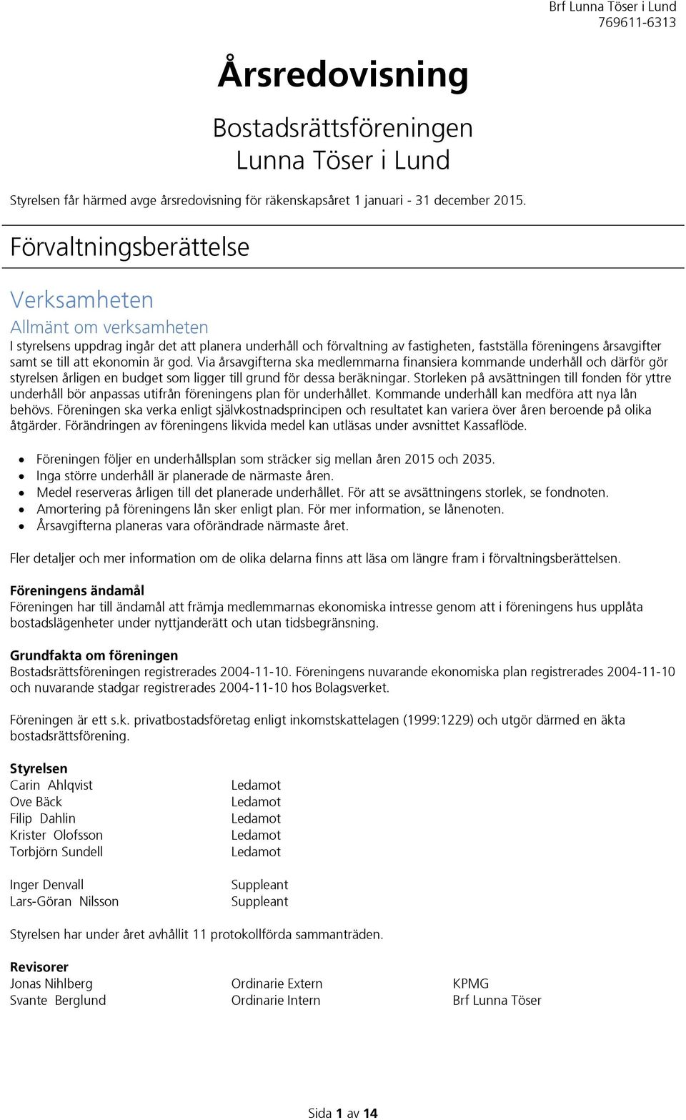 ekonomin är god. Via årsavgifterna ska medlemmarna finansiera kommande underhåll och därför gör styrelsen årligen en budget som ligger till grund för dessa beräkningar.