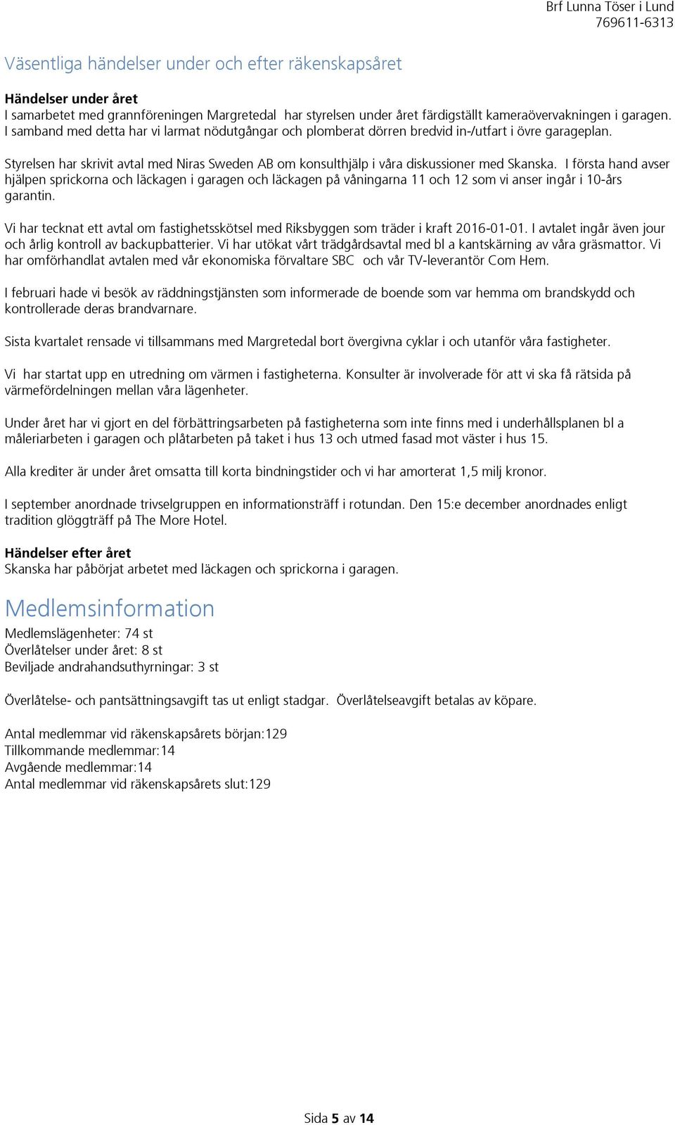Styrelsen har skrivit avtal med Niras Sweden AB om konsulthjälp i våra diskussioner med Skanska.