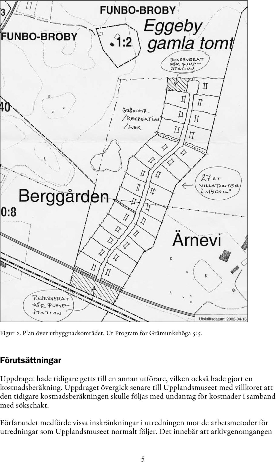 Uppdraget övergick senare till Upplandsmuseet med villkoret att den tidigare kostnadsberäkningen skulle följas med undantag för