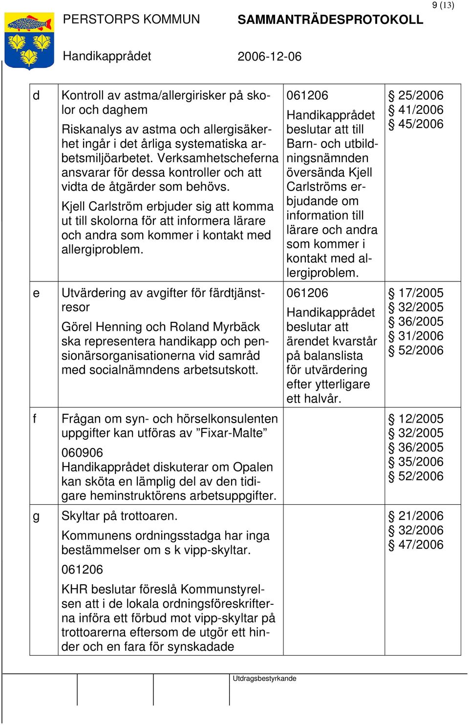 Kjell Carlström erbjuder sig att komma ut till skolorna för att informera lärare och andra som kommer i kontakt med allergiproblem.