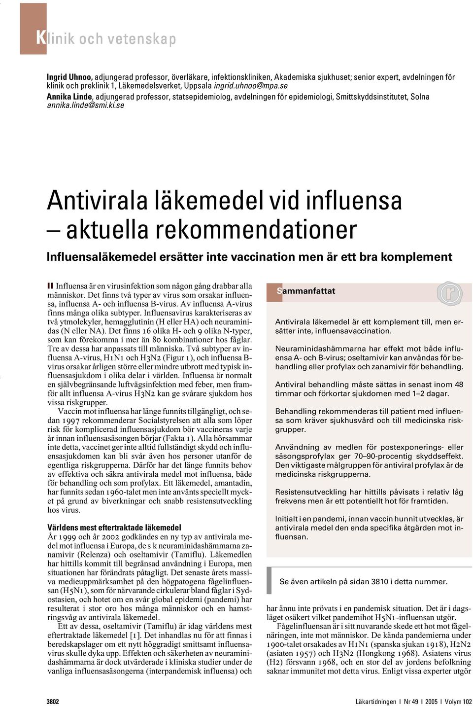 se Antivirala läkemedel vid influensa aktuella rekommendationer Influensaläkemedel ersätter inte vaccination men är ett bra komplement Influensa är en virusinfektion som någon gång drabbar alla