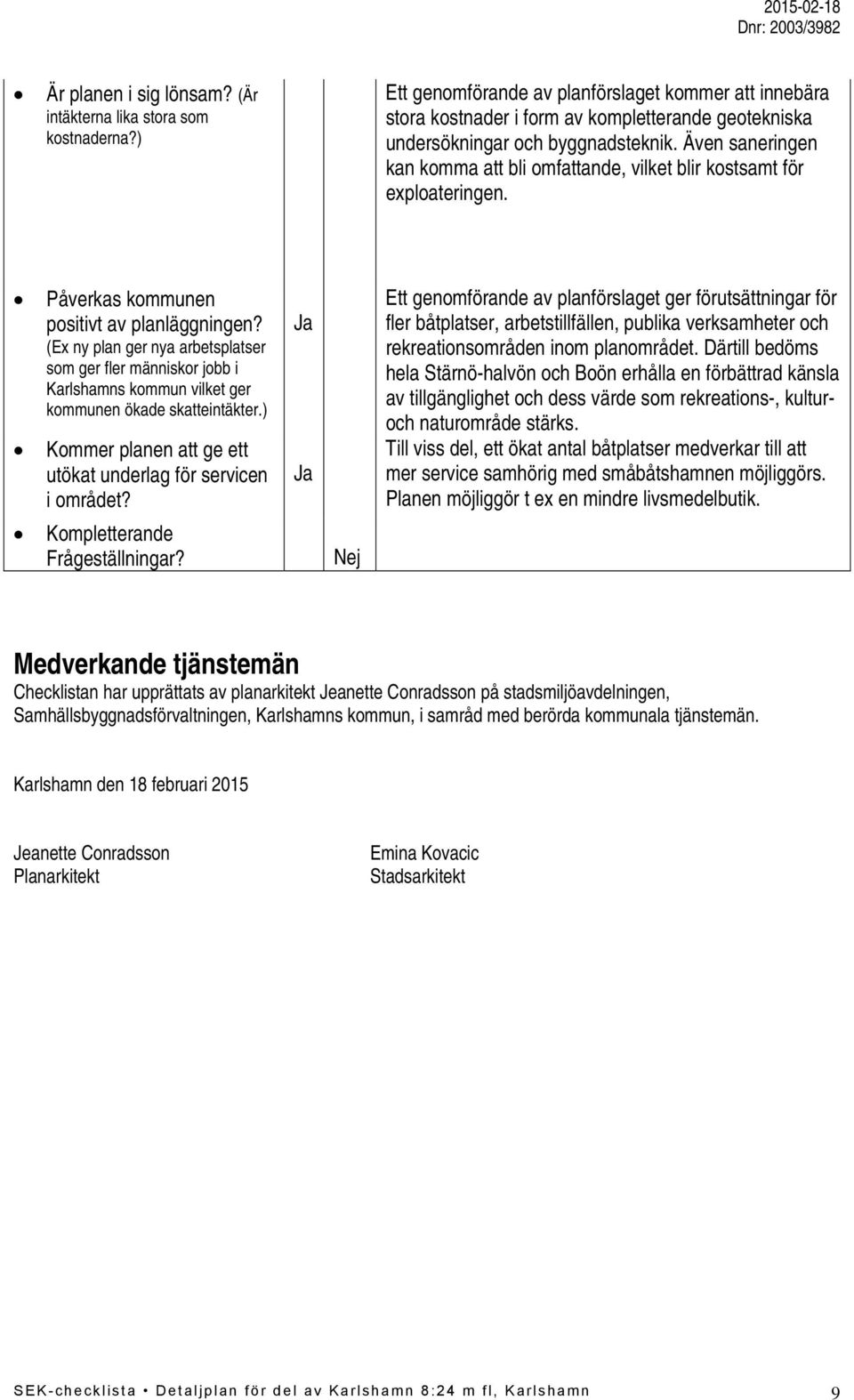 Även saneringen kan komma att bli omfattande, vilket blir kostsamt för exploateringen. Påverkas kommunen positivt av planläggningen?