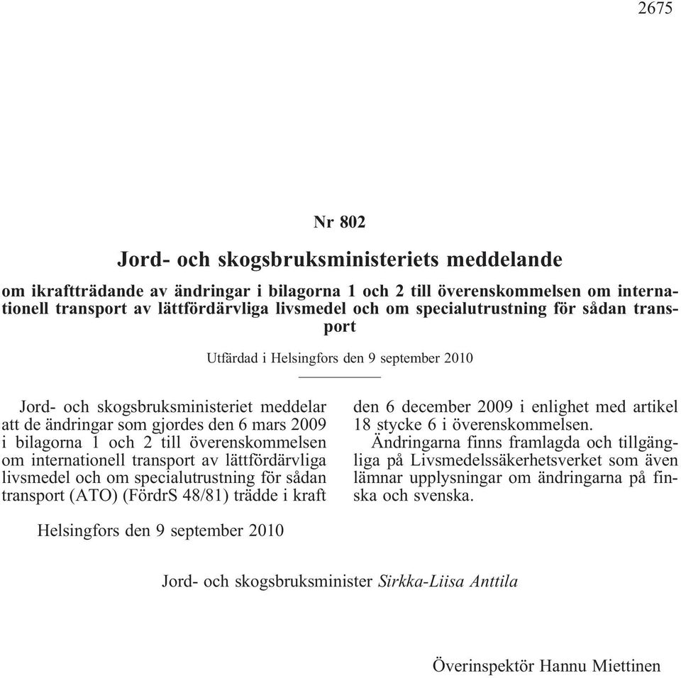 överenskommelsen om internationell transport av lättfördärvliga livsmedel och om specialutrustning för sådan transport(ato)(fördrs 48/81) trädde i kraft den6december2009ienlighetmedartikel 18 stycke