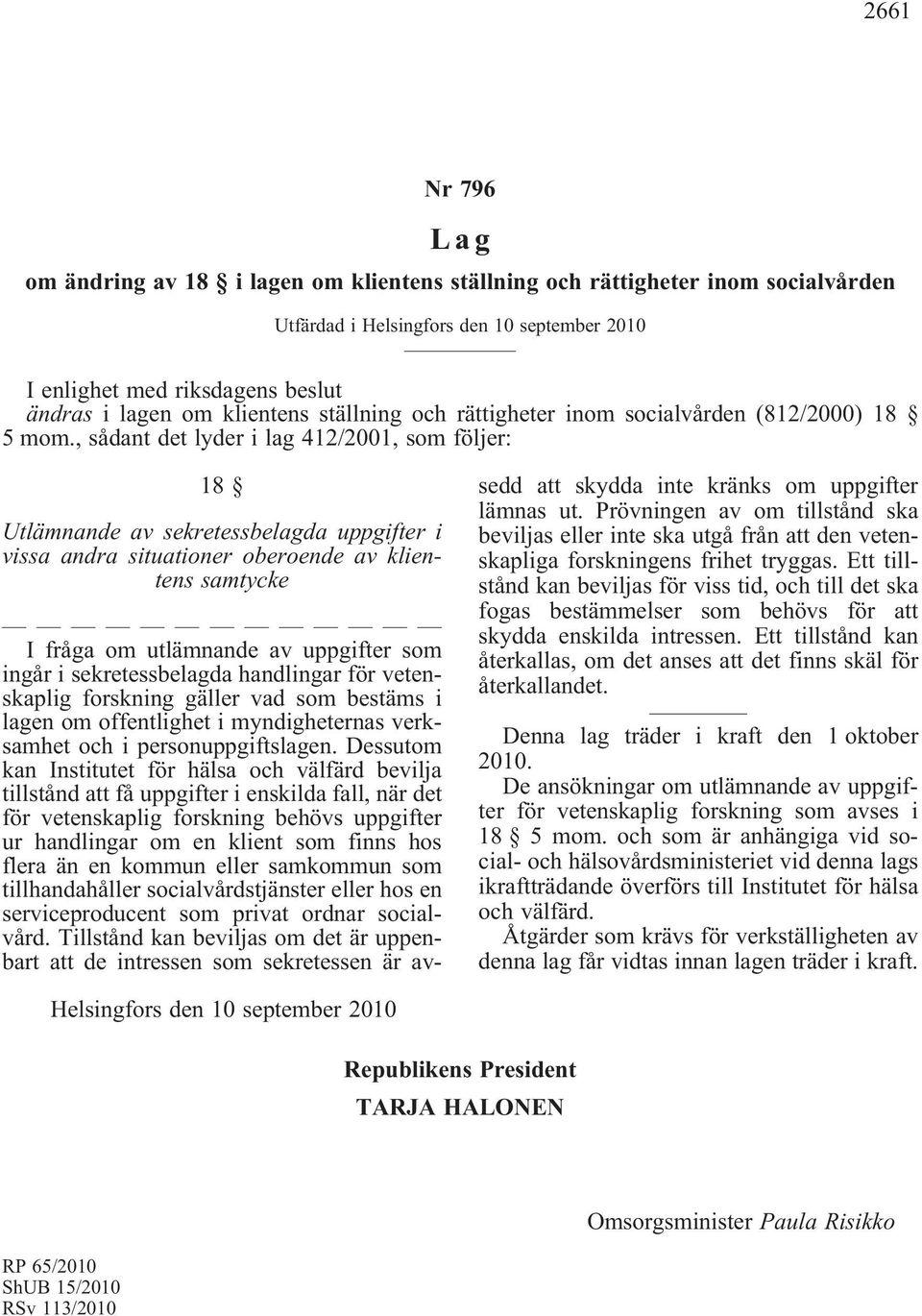 ,sådantdetlyderilag412/2001,somföljer: 18 Utlämnande av sekretessbelagda uppgifter i vissa andra situationer oberoende av klientens samtycke I fråga om utlämnande av uppgifter som ingår i