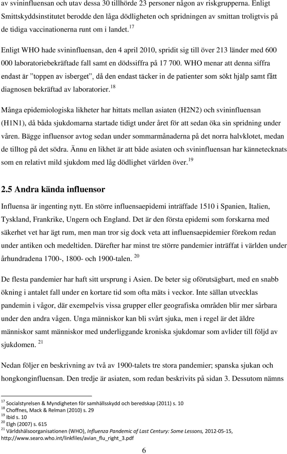 17 Enligt WHO hade svininfluensan, den 4 april 2010, spridit sig till över 213 länder med 600 000 laboratoriebekräftade fall samt en dödssiffra på 17 700.