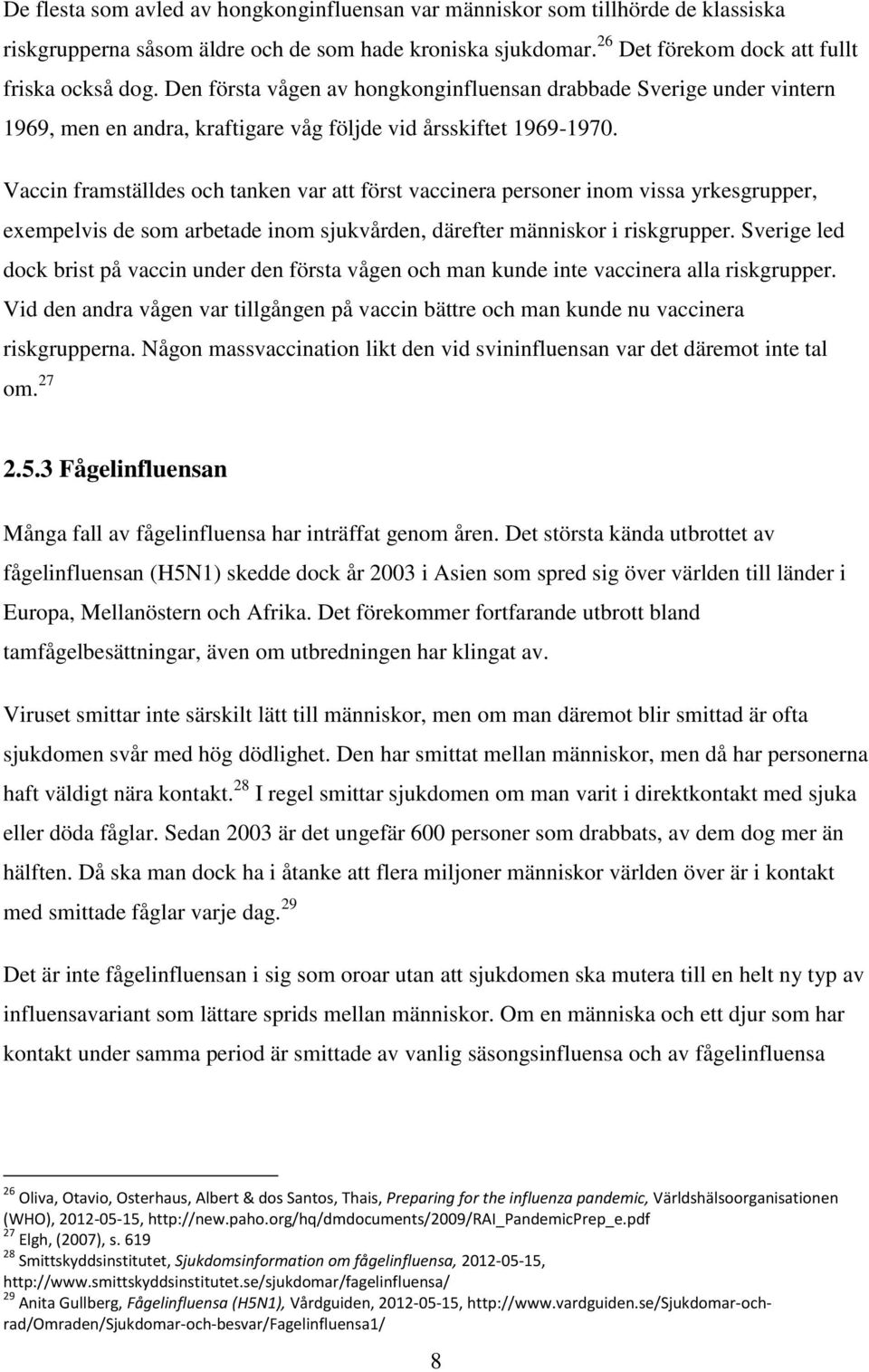 Vaccin framställdes och tanken var att först vaccinera personer inom vissa yrkesgrupper, exempelvis de som arbetade inom sjukvården, därefter människor i riskgrupper.