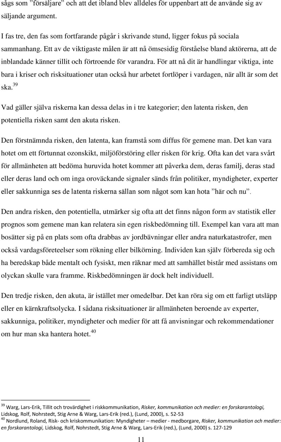 Ett av de viktigaste målen är att nå ömsesidig förståelse bland aktörerna, att de inblandade känner tillit och förtroende för varandra.