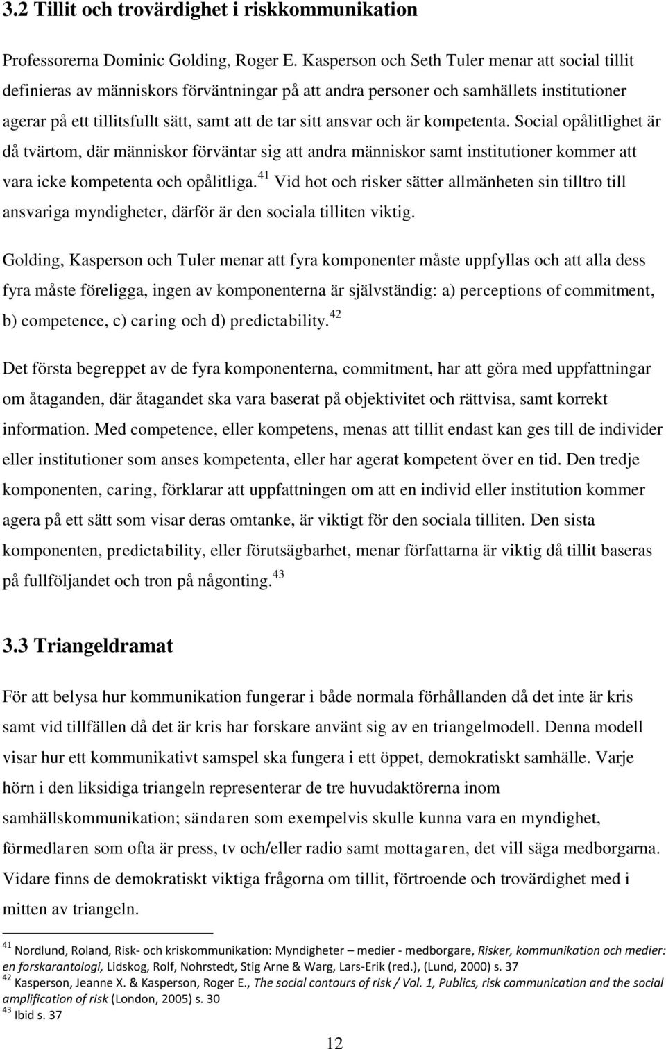 och är kompetenta. Social opålitlighet är då tvärtom, där människor förväntar sig att andra människor samt institutioner kommer att vara icke kompetenta och opålitliga.