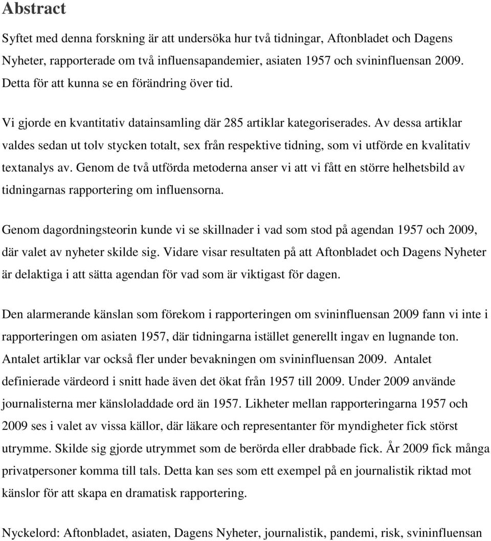 Av dessa artiklar valdes sedan ut tolv stycken totalt, sex från respektive tidning, som vi utförde en kvalitativ textanalys av.
