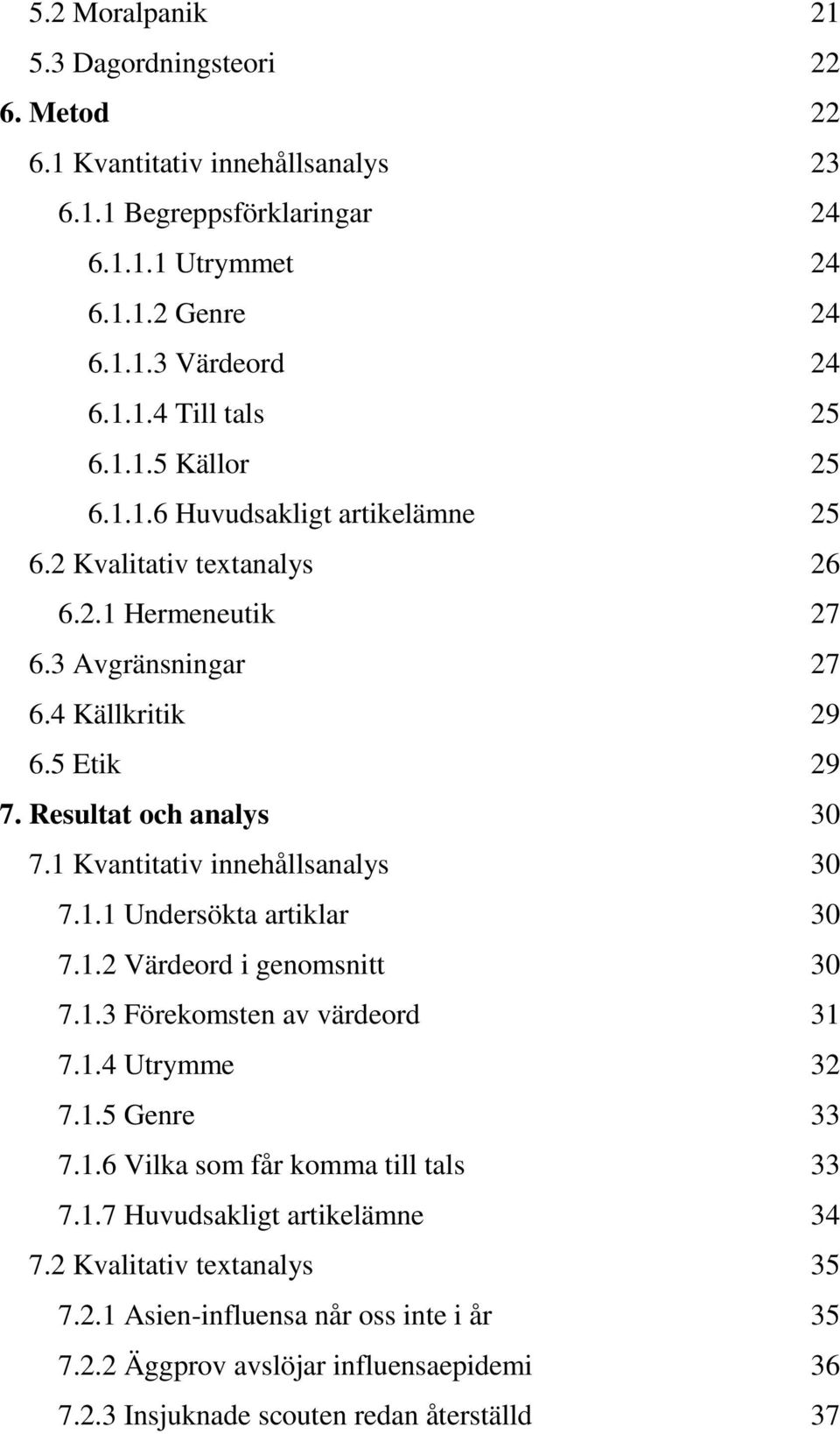 1 Kvantitativ innehållsanalys 30 7.1.1 Undersökta artiklar 30 7.1.2 Värdeord i genomsnitt 30 7.1.3 Förekomsten av värdeord 31 7.1.4 Utrymme 32 7.1.5 Genre 33 7.1.6 Vilka som får komma till tals 33 7.
