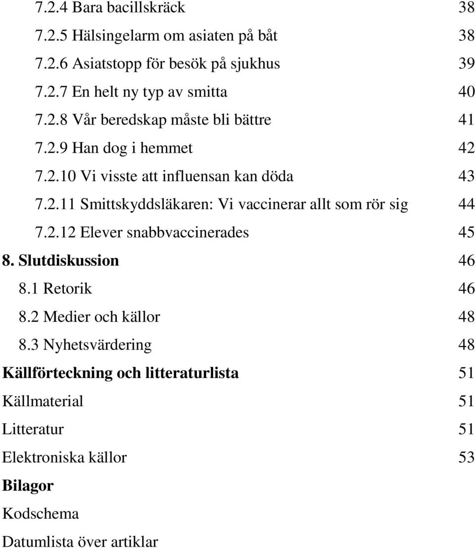 2.12 Elever snabbvaccinerades 45 8. Slutdiskussion 46 8.1 Retorik 46 8.2 Medier och källor 48 8.