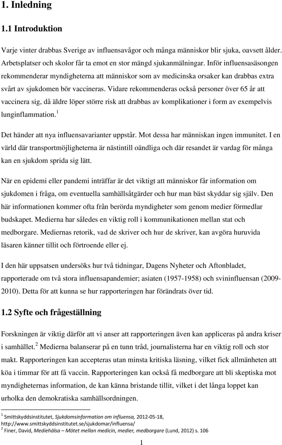 Vidare rekommenderas också personer över 65 år att vaccinera sig, då äldre löper större risk att drabbas av komplikationer i form av exempelvis lunginflammation.