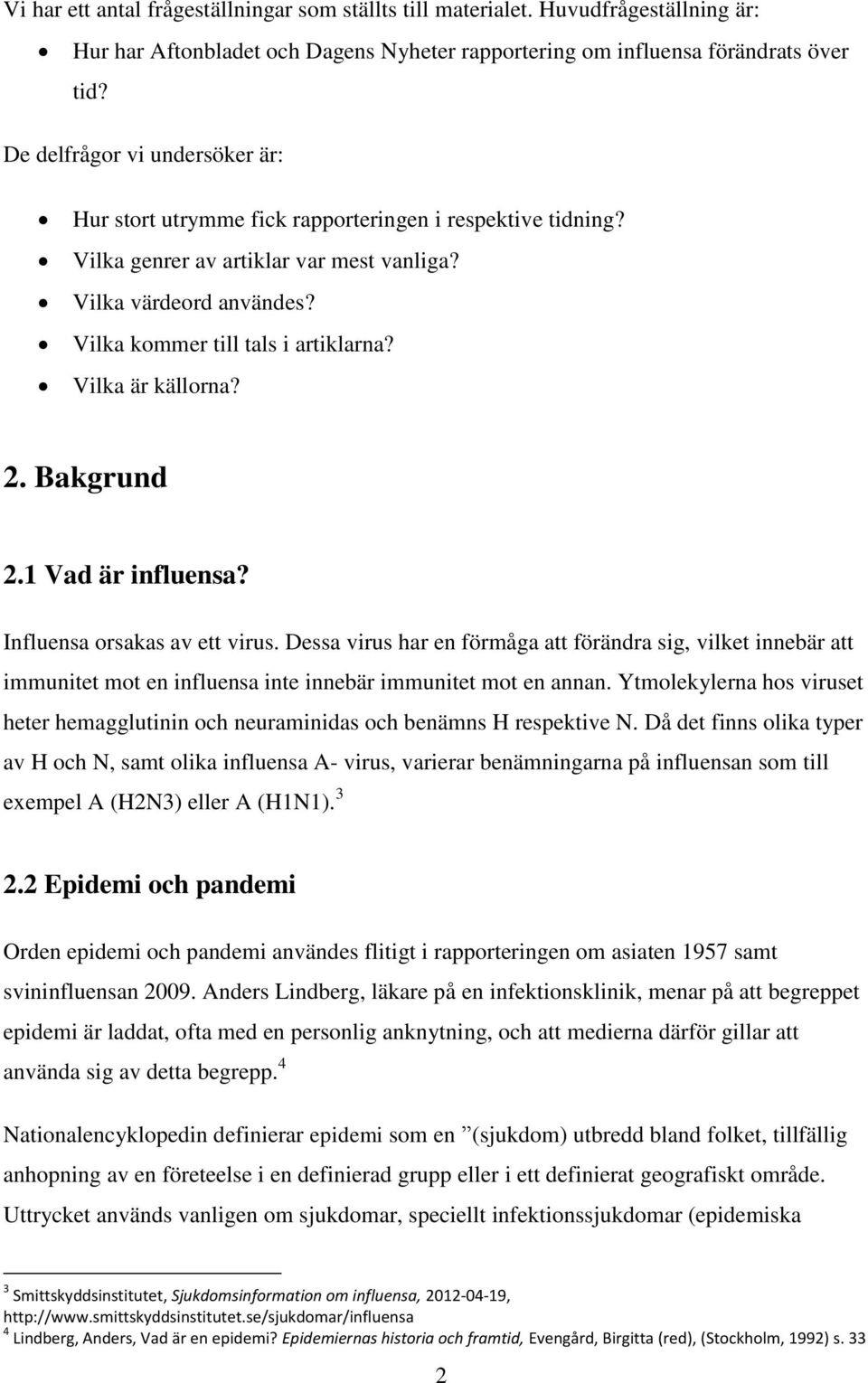 Vilka är källorna? 2. Bakgrund 2.1 Vad är influensa? Influensa orsakas av ett virus.