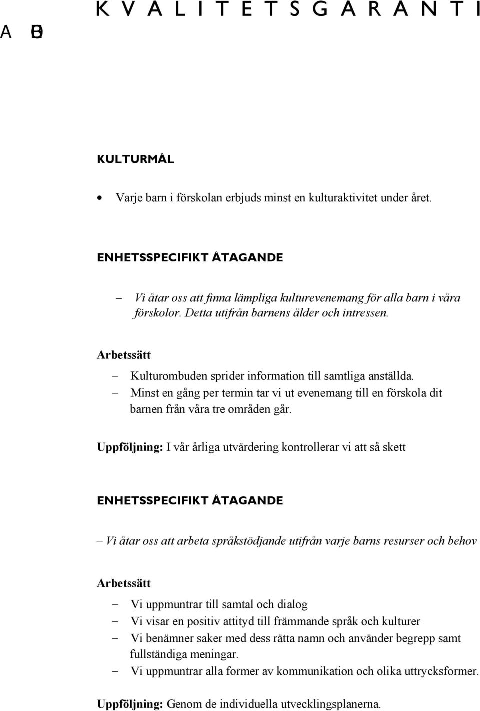 Uppföljning: I vår årliga utvärdering kontrollerar vi att så skett Vi åtar oss att arbeta språkstödjande utifrån varje barns resurser och behov Vi uppmuntrar till samtal och dialog Vi visar en